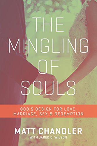 The Mingling of Souls: God's Design for Love, Marriage, Sex, and Redemption by Matt Chandler