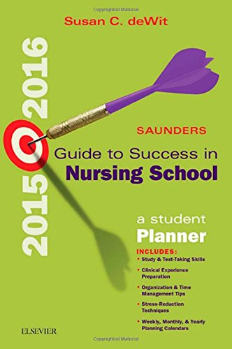 Saunders Guide to Success in Nursing School, 2015-2016: A Student Planner, 11e by Susan C. deWit MSN  RN  CNS  PHN