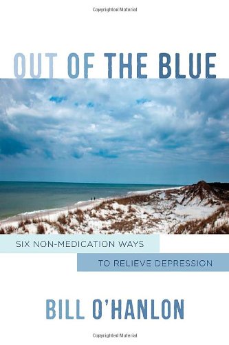 Out of the Blue: Six Non-Medication Ways to Relieve Depression by Bill O'Hanlon