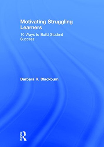Motivating Struggling Learners: 10 Ways to Build Student Success by Barbara R. Blackburn