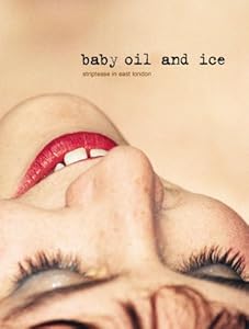 Baby Oil and Ice: Striptease in East London by Lara Clifton