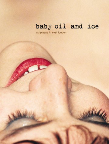 Baby Oil and Ice: Striptease in East London by Lara Clifton