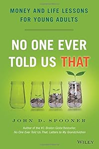 No One Ever Told Us That: Money and Life Lessons for Young Adults by John D. Spooner