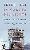 Im Garten des Lichts: Mit Bruce Chatwin durch Afghanistan - Peter Levi