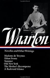 Edith Wharton : Novellas and Other Writings : Madame De Treymes / Ethan Frome / Summer / Old New York / The Mother's Recompense / A Backward Glance