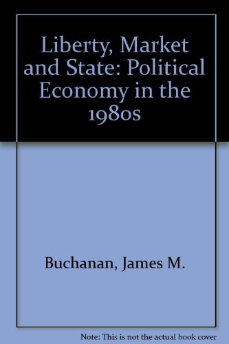 Liberty, Market and State: Political Economy and the 1980s by James M. Buchanan