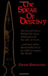 The Spear of Destiny: The Occult Power Behind the Spear which pierced the side of Christ