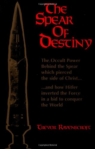 The Spear of Destiny: The Occult Power Behind the Spear which pierced the side of Christ by Trevor Ravenscroft