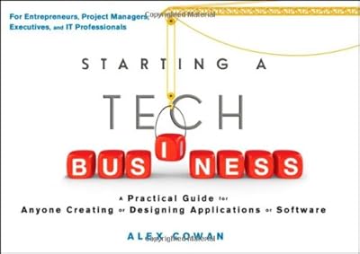 Starting a Tech Business: A Practical Guide for Anyone Creating or Designing Applications or Software