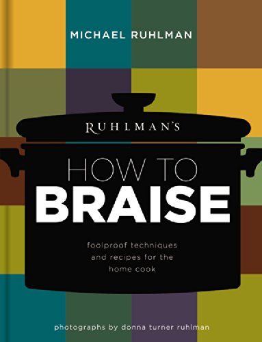 Ruhlman's How to Braise: Foolproof Techniques and Recipes for the Home Cook by Michael Ruhlman
