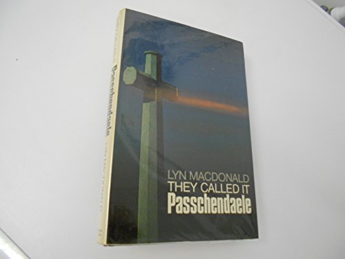 They Called it Passchendaele: Story of the Third Battle of Ypres and of the Men Who Fought in it by Lyn Macdonald