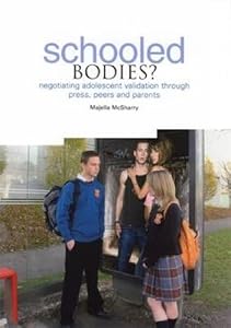 Schooled Bodies?: Negotiating Adolescent Validation Through Press, Peers and Parents by Majella McSharry