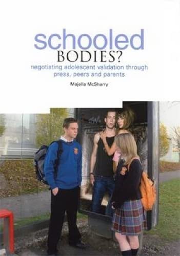 Schooled Bodies?: Negotiating Adolescent Validation Through Press, Peers and Parents by Majella McSharry