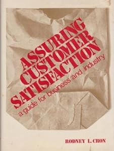 Assuring customer satisfaction;: A guide for business and industry by Rodney L Cron