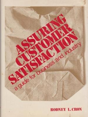 Assuring customer satisfaction;: A guide for business and industry