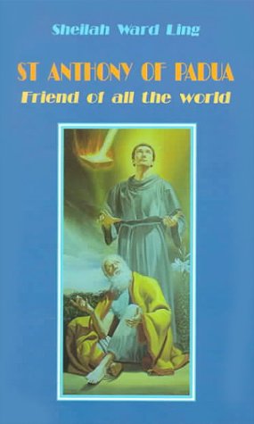 St. Anthony of Padua: Friend of All the World by Sheilah Ward Ling