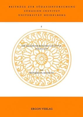 The Muslim Microcosm: Calcutta, 1918 to 1935 (Beitrage Zur Sudasienforschung)