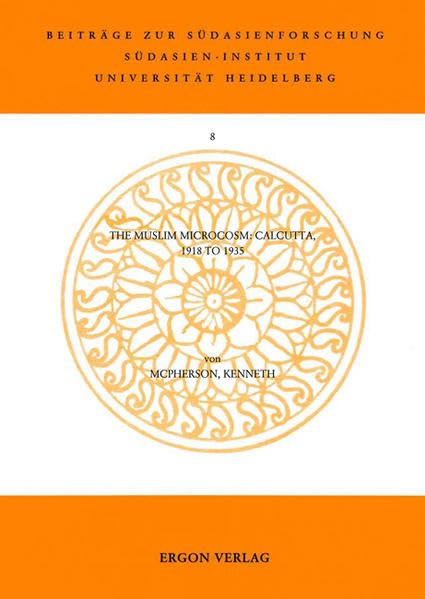 The Muslim Microcosm: Calcutta, 1918 to 1935 (Beitrage Zur Sudasienforschung) by Kenneth McPherson
