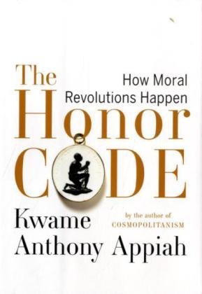 The Honor Code: How Moral Revolutions Happen by Kwame Anthony Appiah