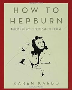How to Hepburn: Lessons on Living from Kate the Great