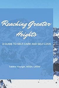 Reaching Greater Heights: A Guide to Self-Care and Self-Love by Tabitha Lauren Younger