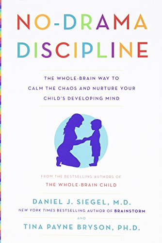 No-Drama Discipline: The Whole-Brain Way to Calm the Chaos and Nurture Your Child's Developing Mind by Daniel J. Siegel