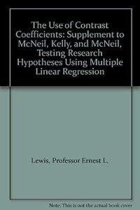 The Use of Contrast Coefficients: Supplement to McNeil, Kelly, and McNeil, Testing Research Hypotheses Using Multiple Linear Regression by Professor Ernest L. Lewis
