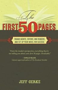 The First 50 Pages: Engage Agents, Editors and Readers, and Set Your Novel Up For Success