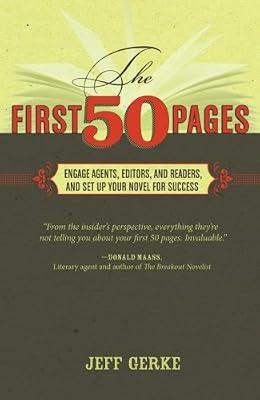 The First 50 Pages: Engage Agents, Editors and Readers, and Set Your Novel Up For Success