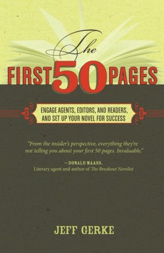 The First 50 Pages: Engage Agents, Editors and Readers, and Set Your Novel Up For Success by Jeff Gerke