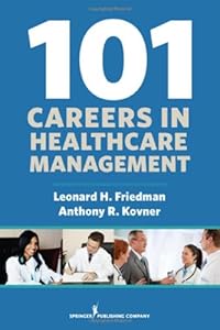 101 Careers in Healthcare Management by Leonard Friedman PhD  MPH  FACHE  (Editor),
