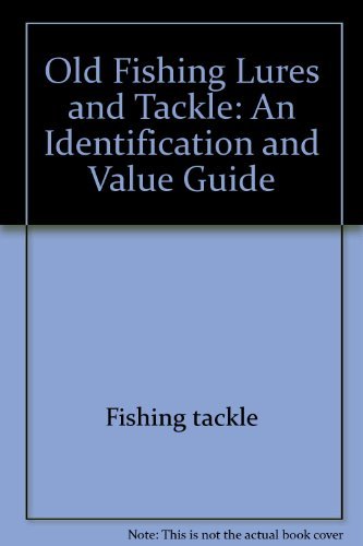 Old fishing lures and tackle: An identification and value guide (Old Fishing Lures & Tackle) by Carl F Luckey