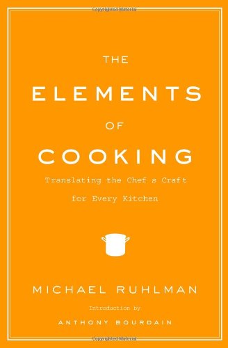 The Elements of Cooking: Translating the Chef's Craft for Every Kitchen by Michael Ruhlman