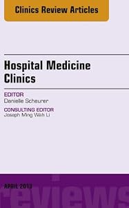 Volume 2, Issue 2, An issue of Hospital Medicine Clinics - E-Book (The Clinics: Internal Medicine) by Daniele Scheurer