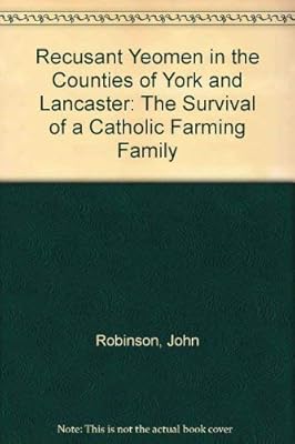 Recusant Yeomen in the Counties of York and Lancaster: The Survival of a Catholic Farming Family