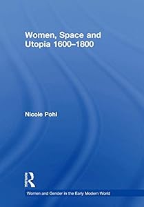 Women, Space and Utopia 1600–1800 (Women and Gender in the Early Modern World) by Nicole Pohl