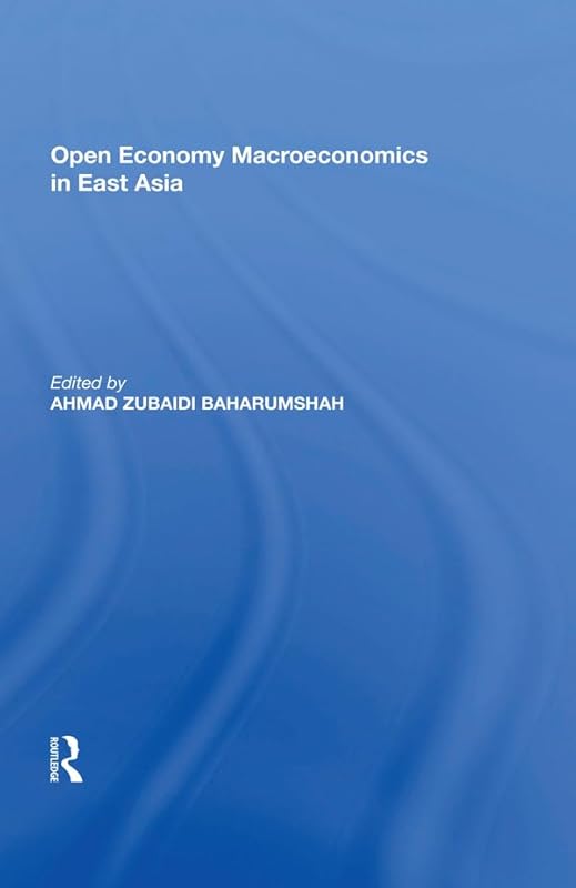 Open Economy Macroeconomics in East Asia by Ahmad Zubaidi Baharumshah