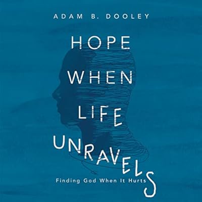 Hope When Life Unravels: Finding God When It Hurts