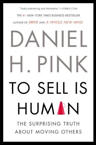 To Sell Is Human: The Surprising Truth About Moving Others by Daniel H. Pink
