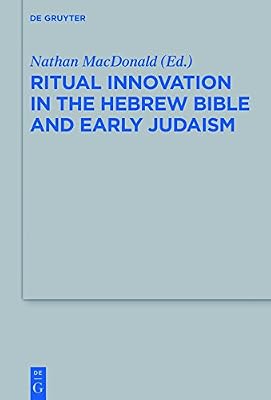 Ritual Innovation in the Hebrew Bible and Early Judaism (Beihefte zur Zeitschrift für die alttestamentliche Wissenschaft Book 468)