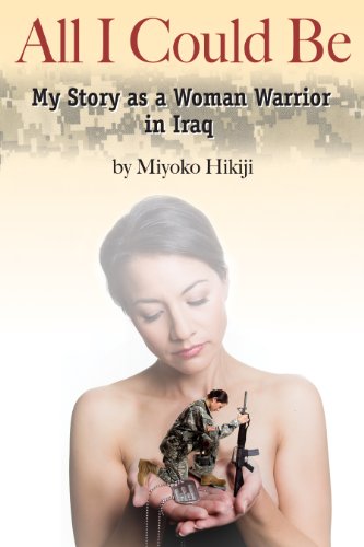 All I Could Be: My Story as a Woman Warrior in Iraq