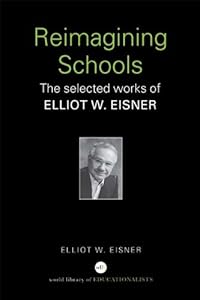 Reimagining Schools: The Selected Works of Elliot W. Eisner by Elliot W. Eisner