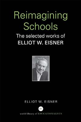 Reimagining Schools: The Selected Works of Elliot W. Eisner