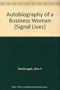 Autobiography of a Business Woman (Signal Lives) by Alice F. MacDougall