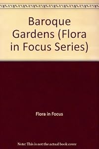 Baroque Gardens (Flora in Focus Series) by Nicky Smit, Daan And Den Hartogh