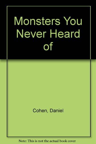 Monsters You Never Heard of: Read about them...if you dare! by Daniel Cohen