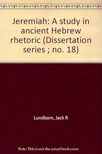 Jeremiah: A study in ancient Hebrew rhetoric (Dissertation series ; no. 18) by Jack R Lundbom