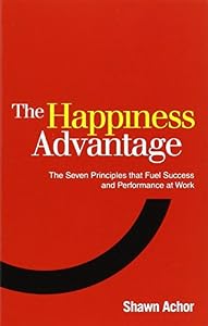 Happiness Advantage: The Seven Principles That Fuel Success and Performance at Work