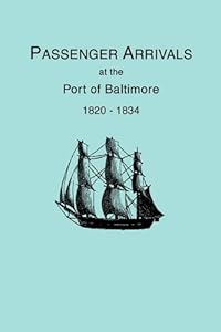 Passenger Arrivals at the Port of Baltimore, 1820-1834 : From Customs Passenger Lists.