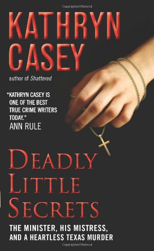 Deadly Little Secrets: The Minister, His Mistress, and a Heartless Texas Murder by Kathryn Casey